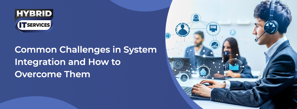 https://www.hybriditservices.com/administrator/Common Challenges in System Integration