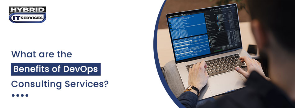 https://www.hybriditservices.com/administrator/What are the Benefits of DevOps Consulting Services